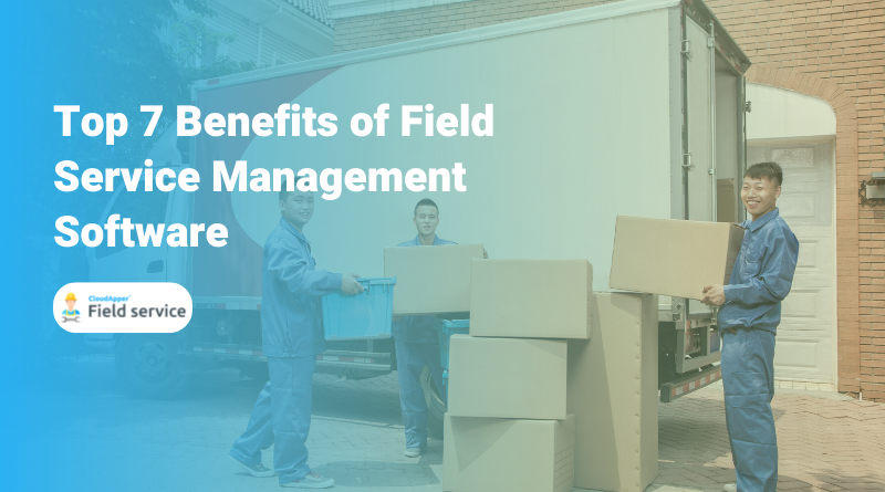 Top 7 Benefits of Field Service Management Software