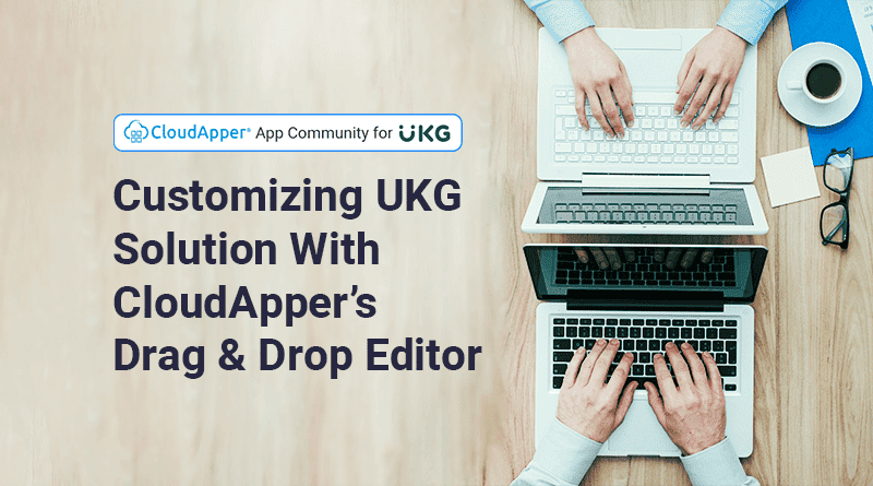 Customizing UKG Solution With CloudApper’s Drag and Drop Editor