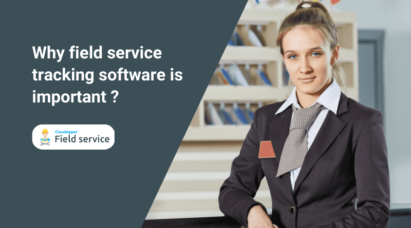 Why field service tracking software is important