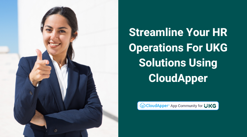 Streamline Your HR Operations For UKG Solutions Using CloudApper