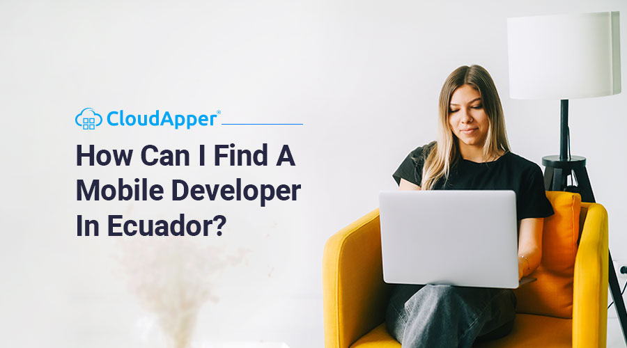 How Can I Find A Mobile Developer In Ecuador?