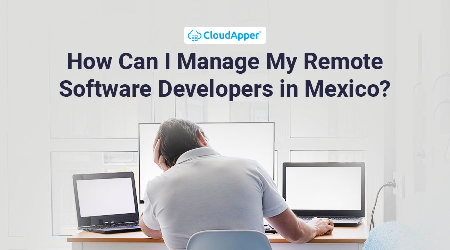 How-Can-I-Manage-My-Remote-Software-Developers-in-Mexico