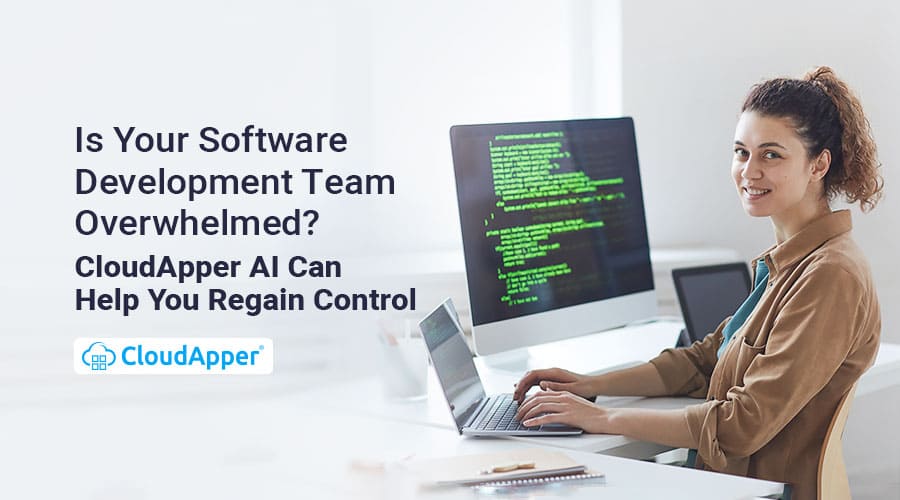 Is-Your-Software-Development-Team-Overwhelmed--CloudApper-AI-Can-Help-You-Regain-Control