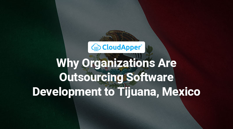Why-Organizations-Are-Outsourcing-Software-Development-to-Tijuana,-Mexico