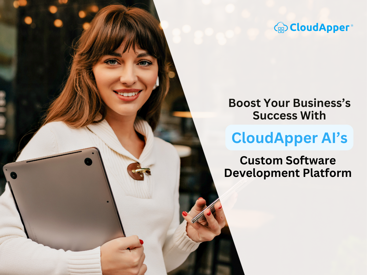 Boost Your Business’s Success With CloudApper AI’s Custom Software Development Platform