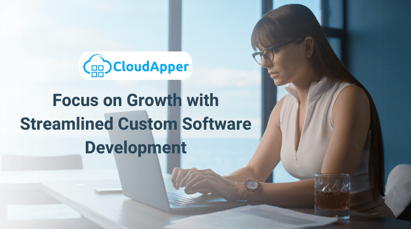 Focus on Growth with Streamlined Custom Software Development