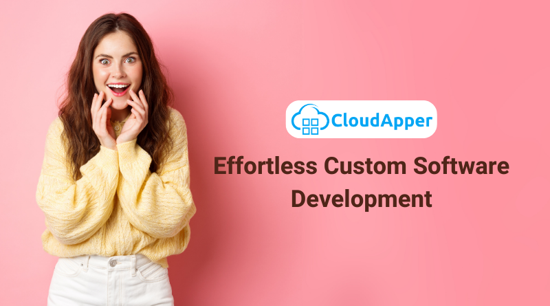 Effortless Custom Software Development CloudApper AI Makes it Easy