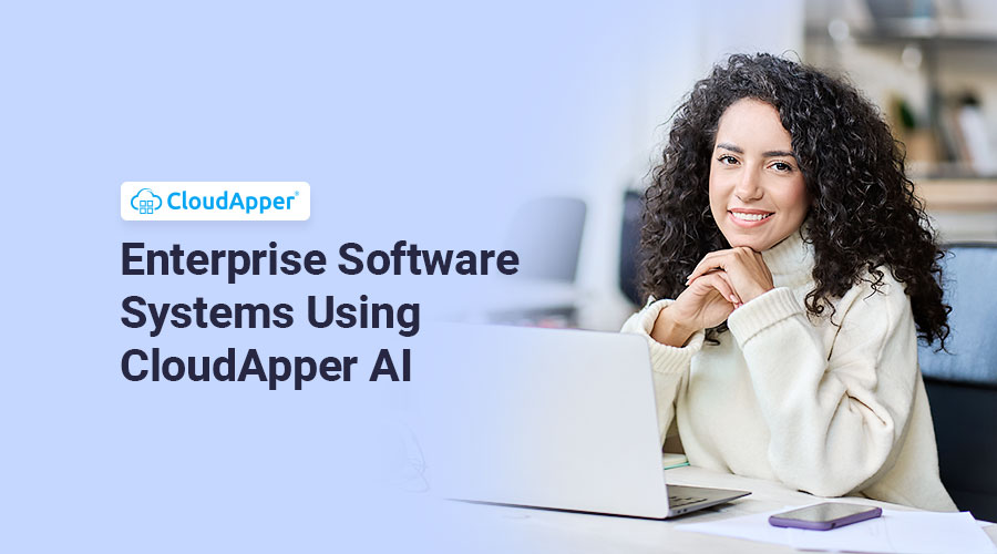 How to Develop Enterprise Software Systems Using CloudApper AI