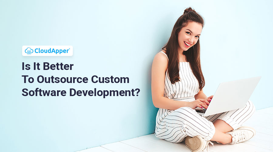 Is It Better To Outsource Custom Software Development?