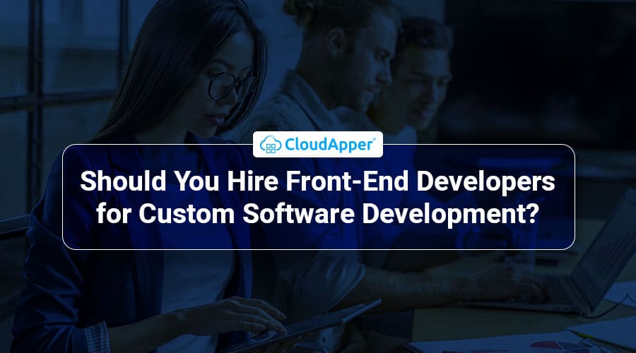 Should-You-Hire-a-Front-End-Developer-for-Custom-Software-Development