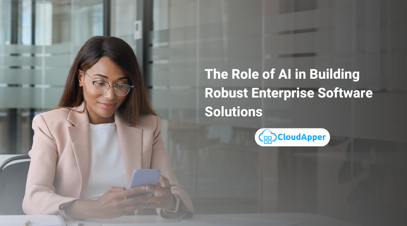 The Role of AI in Building Robust Enterprise Software Solutions