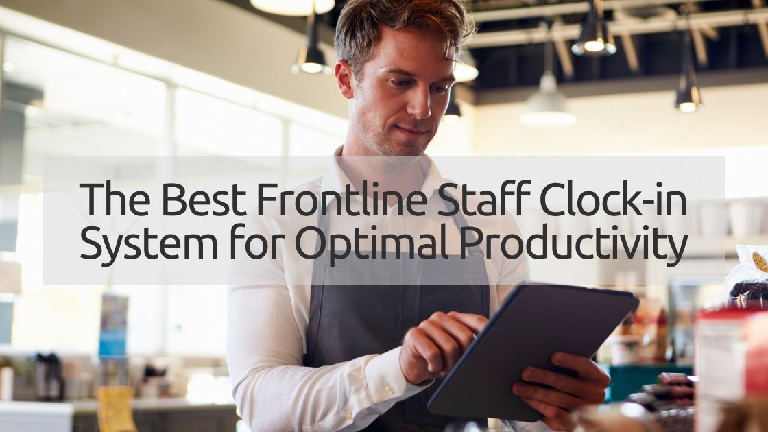 The Best Frontline Staff Clock-in System for Optimal Productivity