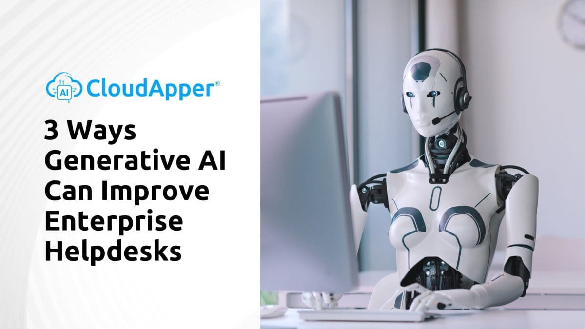 3 Ways Generative AI Can Improve Enterprise Helpdesks