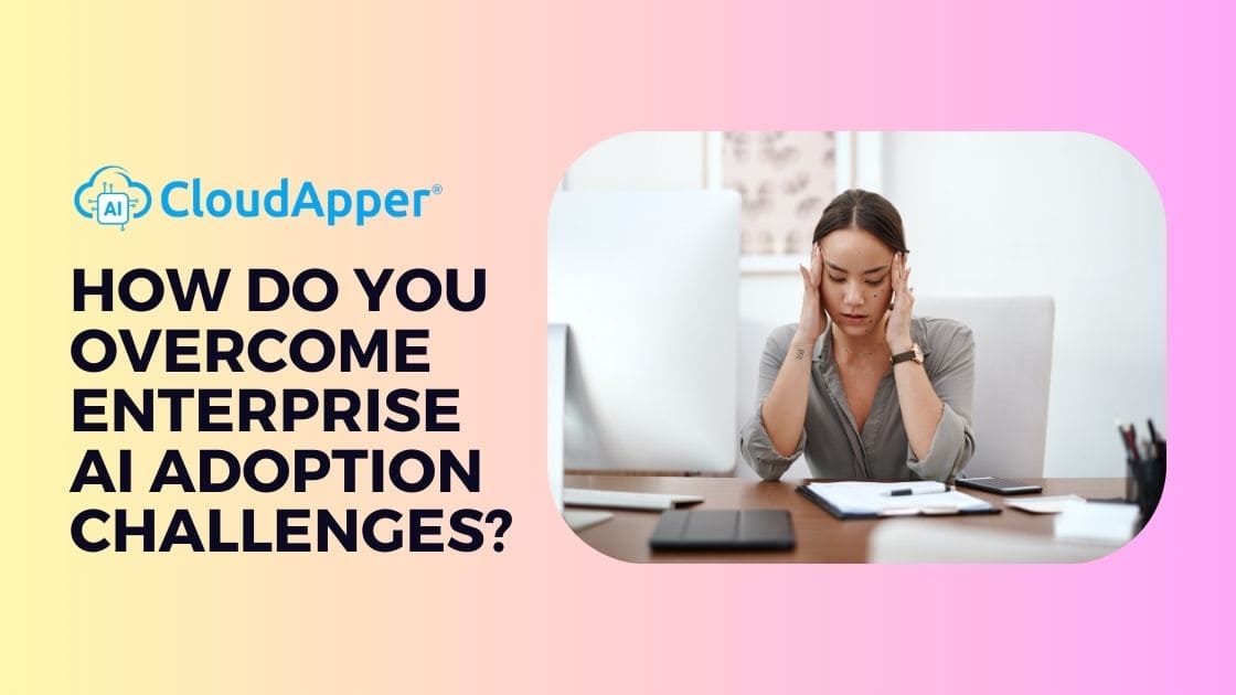 How Do You Overcome Enterprise AI Adoption Challenges