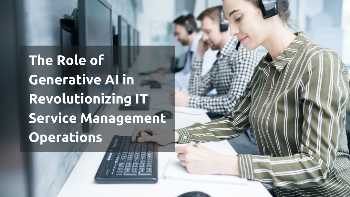 The Role of Generative AI in Revolutionizing IT Service Management Operations