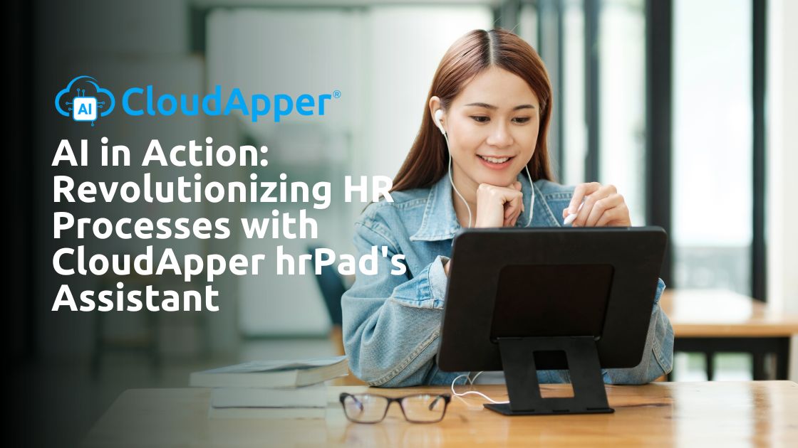 AI in Action Revolutionizing HR Processes with CloudApper hrPad's Assistant