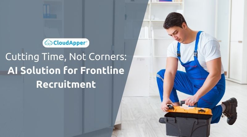 Cutting Time, Not Corners: AI Solution for Frontline Recruitment