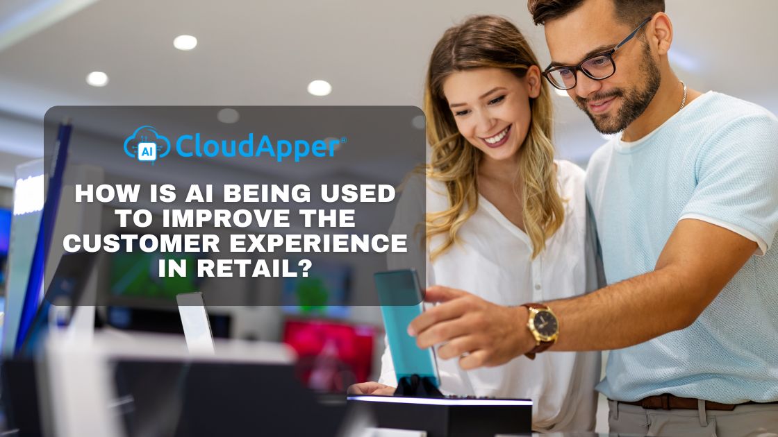 How Is AI Being Used To Improve the Customer Experience in Retail