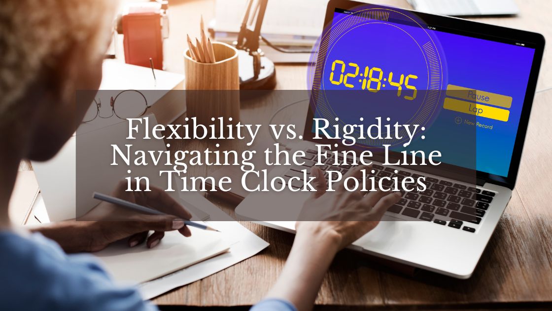 Flexibility vs. Rigidity Navigating the Fine Line in Time Clock Policies