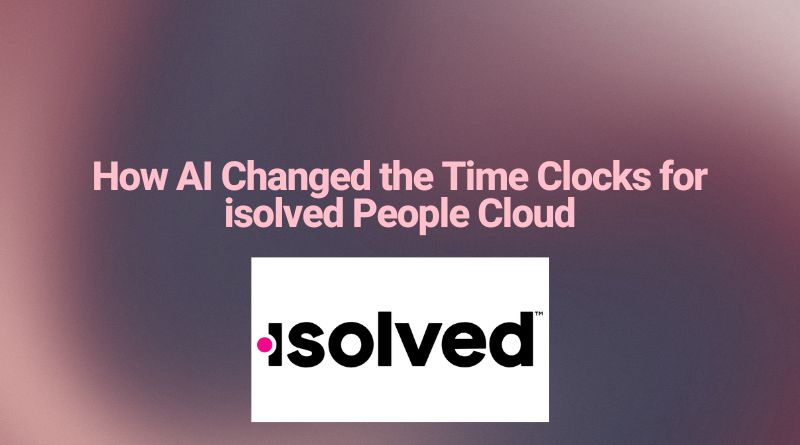 How AI Changed the Time Clocks for isolved People Cloud