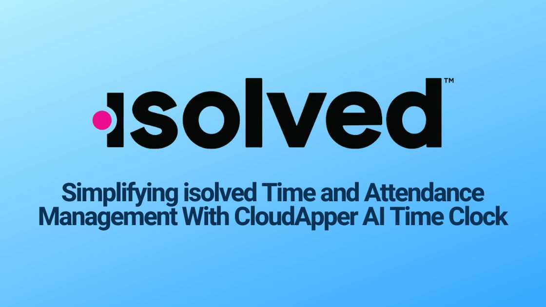 Simplifying isolved Time and Attendance Management With CloudApper AI Time Clock