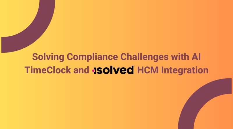 Solving Compliance Challenges with AI TimeClock and isolved HCM Integration