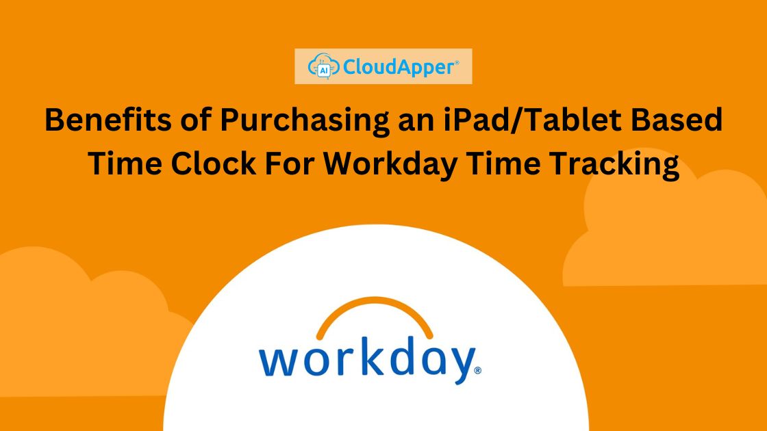 Benefits of Purchasing an iPadTablet Based Time Clock For Workday Time Tracking