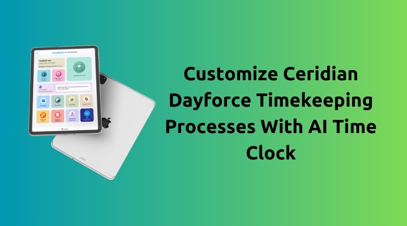 Customizing-Ceridian-Dayforce-Time-and-Attendance-Processes-With-AI-Time-Clock