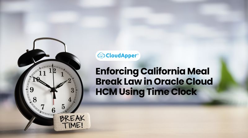 Enforcing California Meal Break Law in Oracle Cloud HCM Using Time Clock
