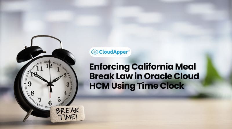 Enforcing California Meal Break Law in Oracle Cloud HCM Using Time Clock