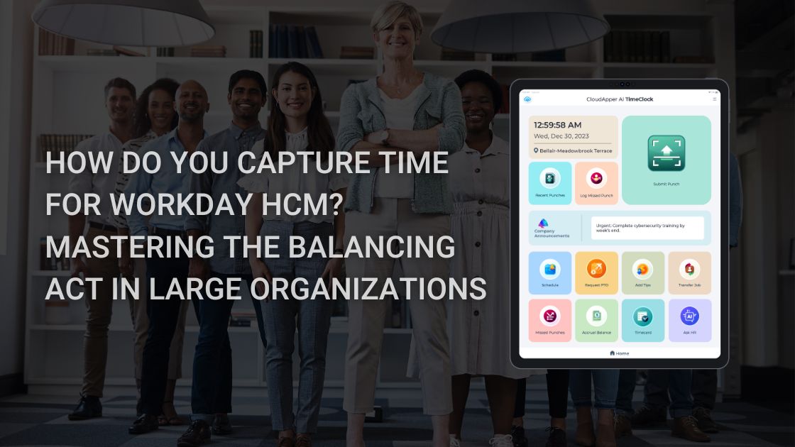 How Do You Capture Time for Workday HCM Mastering the Balancing Act in Large Organizations