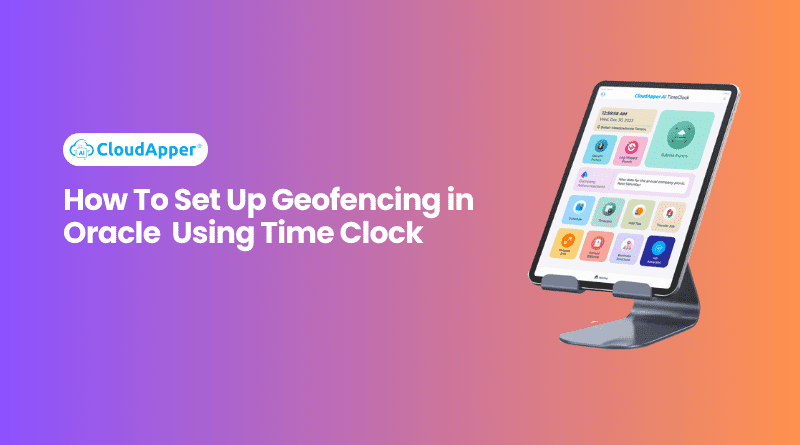 How To Set Up Geofencing in Oracle Using Time Clock
