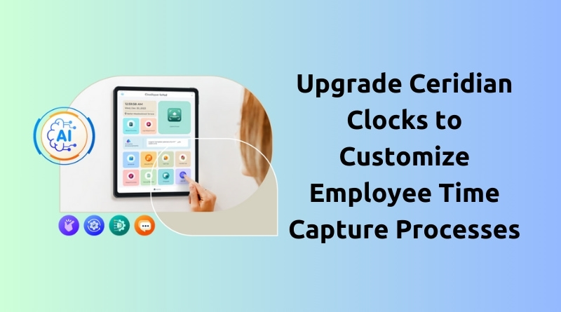 Upgrade-Ceridian-Clocks-to-Customize-Employee-Time-Capture-Processes
