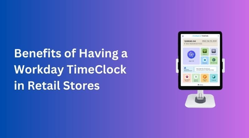 Benefits-of-Having-a-Workday-TimeClock-in-Retail-Stores