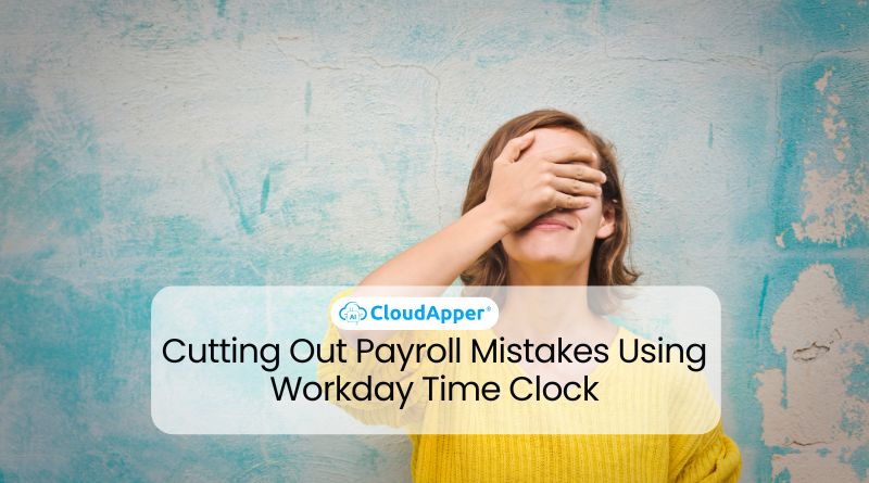 Cutting Out Payroll Mistakes Using Workday Time Clock