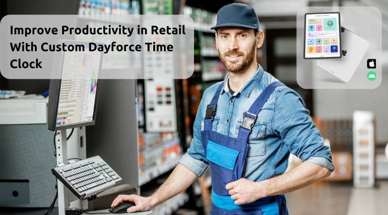 Improve Productivity in Retail With Custom Dayforce Time Clock