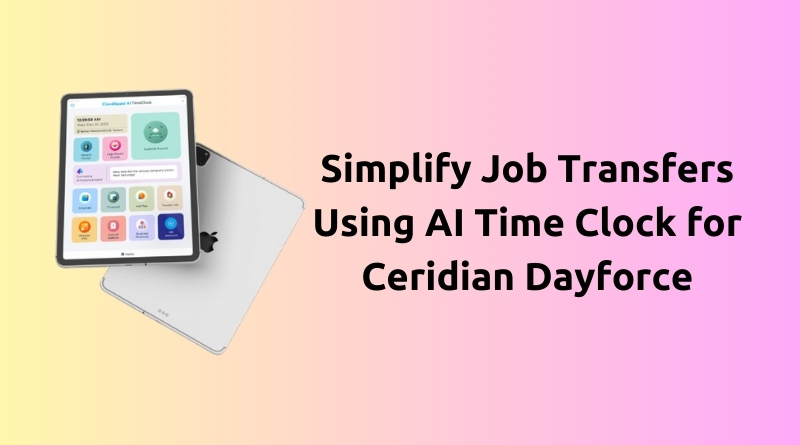 Simplify-Job-Transfer-Data-Capture-Using-AI-Time-Clock-for-Ceridian-Dayforce