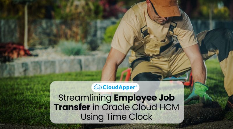 Streamlining Employee Job Transfer in Oracle Cloud HCM Using Time Clock