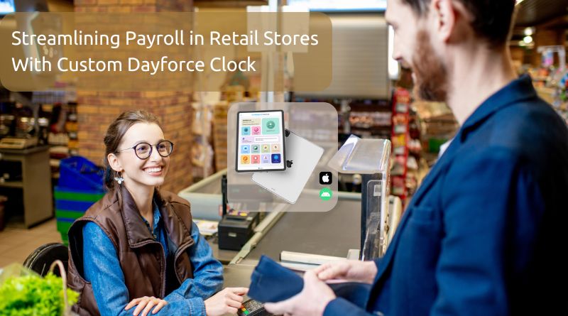 Streamlining Payroll in Retail Stores With Custom Dayforce Clock