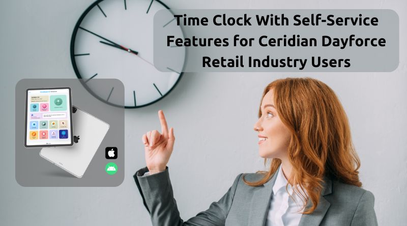 Time Clock With Self-Service Features for Ceridian Dayforce Retail Industry Users