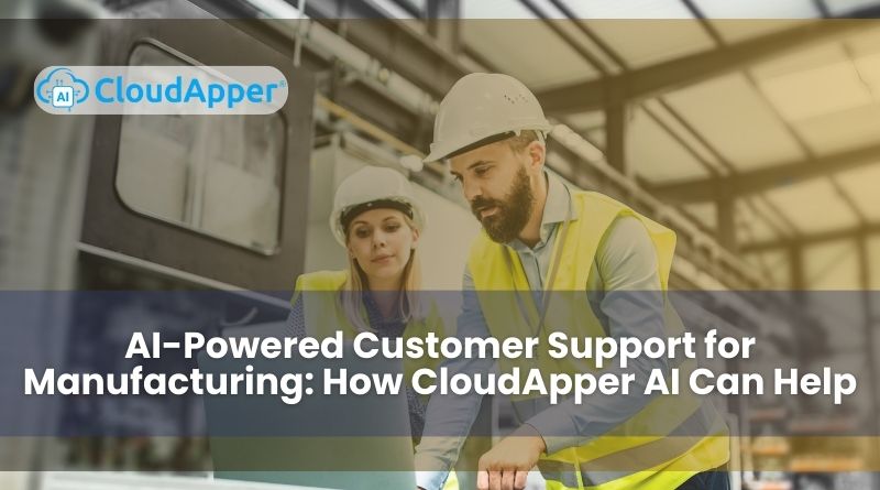 AI-Powered Customer Support for Manufacturing: How CloudApper AI Can Help
