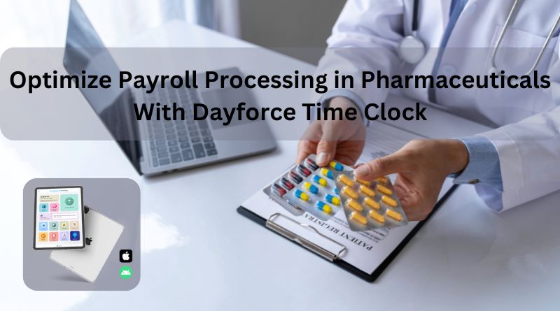 Optimize Payroll Processing in Pharmaceuticals With Dayforce Time Clock