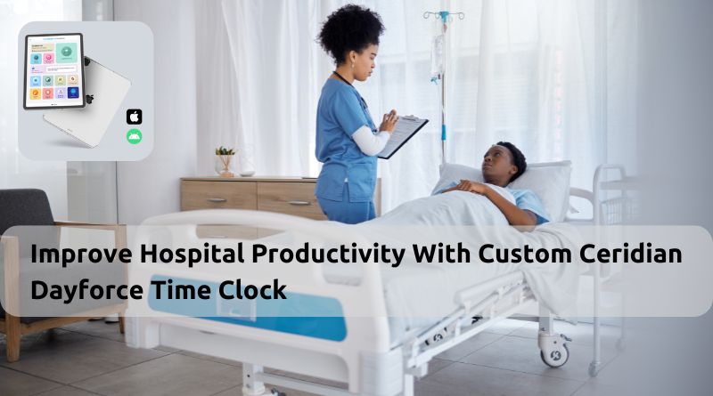 Improve Hospital Productivity With Custom Ceridian Dayforce Time Clock