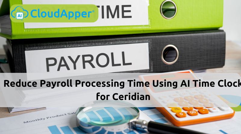 Reduce Payroll Processing Time Using AI Time Clock for Ceridian