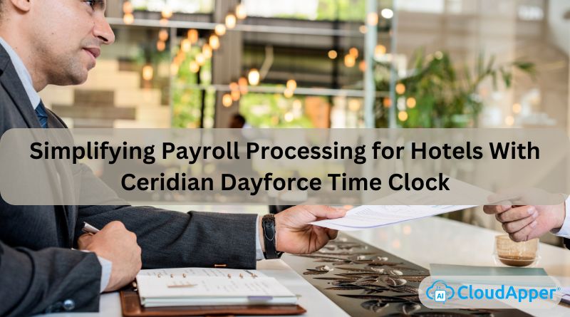 Simplifying Payroll Processing for Hotels With Ceridian Dayforce Time Clock