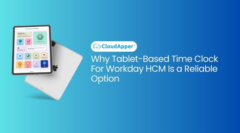 Why Tablet-Based Time Clock For Workday HCM Is a Reliable Option