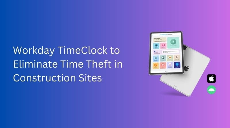 Workday-TimeClock-to-Eliminate-Time-Theft-in-Construction-Sites.