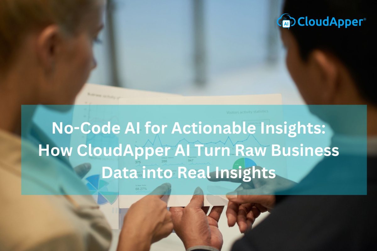 No-Code AI for Actionable Insights How CloudApper AI Turn Raw Business Data into Real Insights