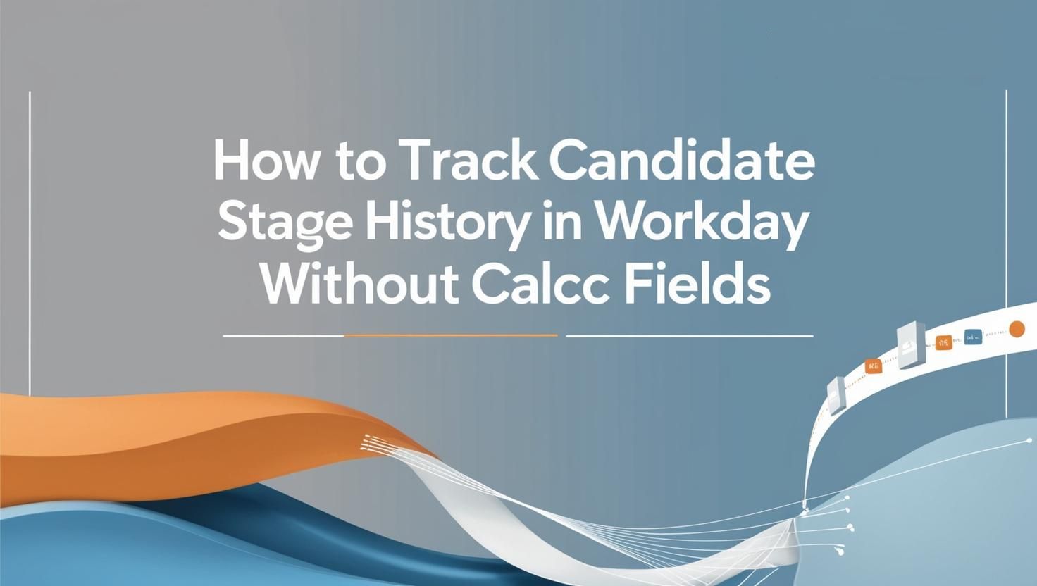 How to Track Candidate Stage History in Workday Recruiting Without Calc Fields