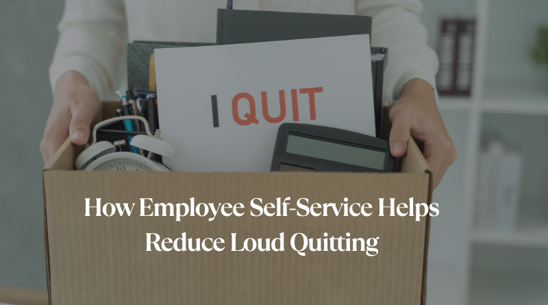 How Employee Self-Service Helps Reduce Loud Quitting